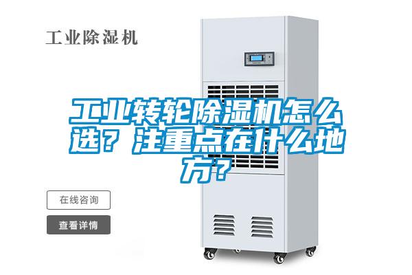 工業(yè)轉輪除濕機怎么選？注重點(diǎn)在什么地方？