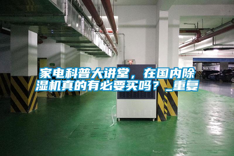 家電科普大講堂，在國內除濕機真的有必要買(mǎi)嗎？_重復