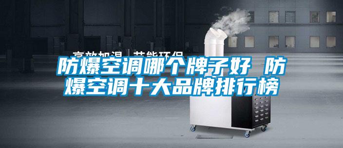 防爆空調哪個(gè)牌子好 防爆空調十大品牌排行榜