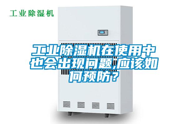工業(yè)除濕機在使用中也會(huì )出現問(wèn)題,應該如何預防？