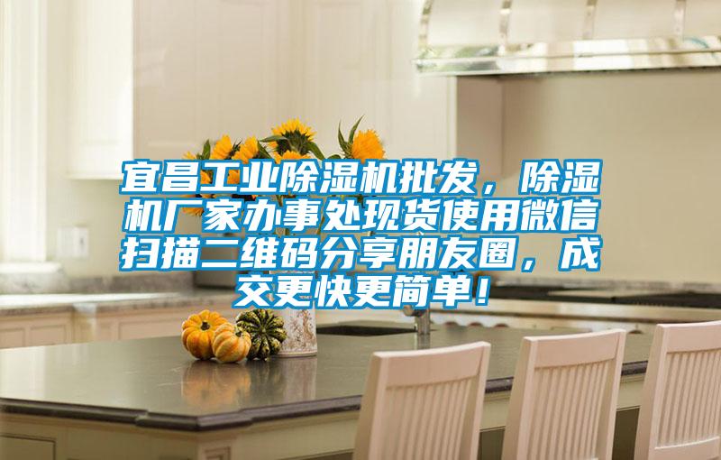 宜昌工業(yè)除濕機批發(fā)，除濕機廠(chǎng)家辦事處現貨使用微信掃描二維碼分享朋友圈，成交更快更簡(jiǎn)單！