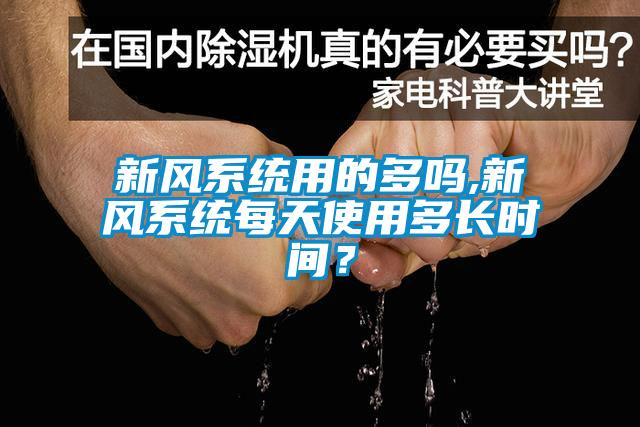 新風(fēng)系統用的多嗎,新風(fēng)系統每天使用多長(cháng)時(shí)間？