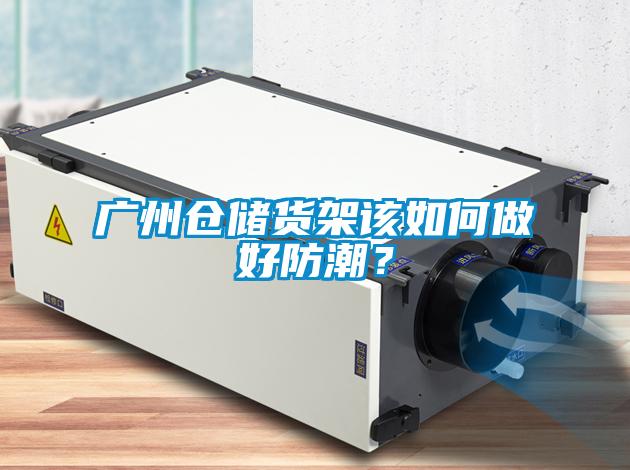 廣州倉儲貨架該如何做好防潮？