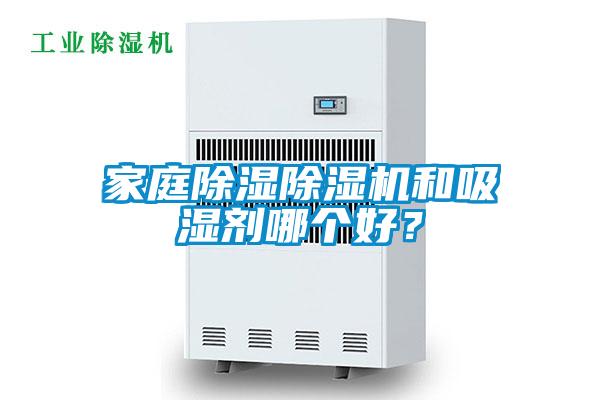 家庭除濕除濕機和吸濕劑哪個(gè)好？
