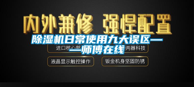 除濕機日常使用九大誤區——師傅在線(xiàn)