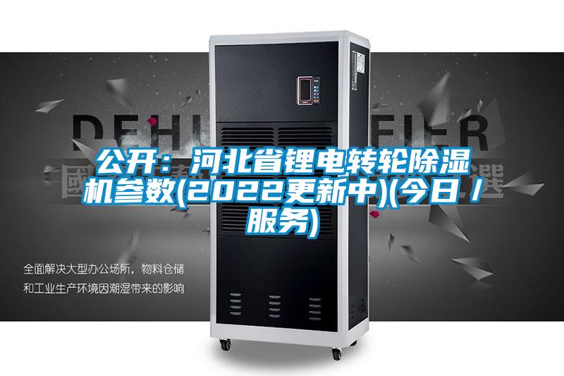 公開(kāi)：河北省鋰電轉輪除濕機參數(2022更新中)(今日／服務(wù))
