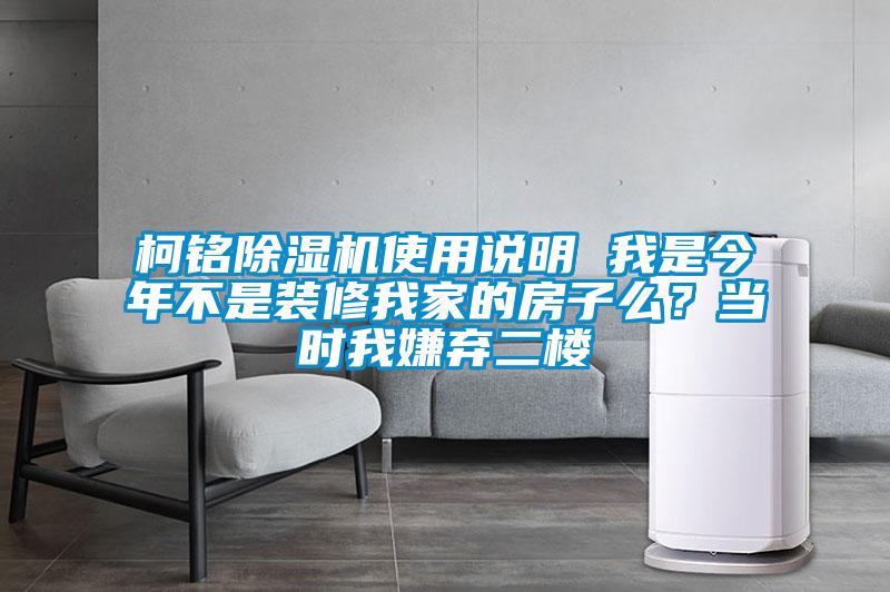 柯銘除濕機使用說(shuō)明 我是今年不是裝修我家的房子么？當時(shí)我嫌棄二樓