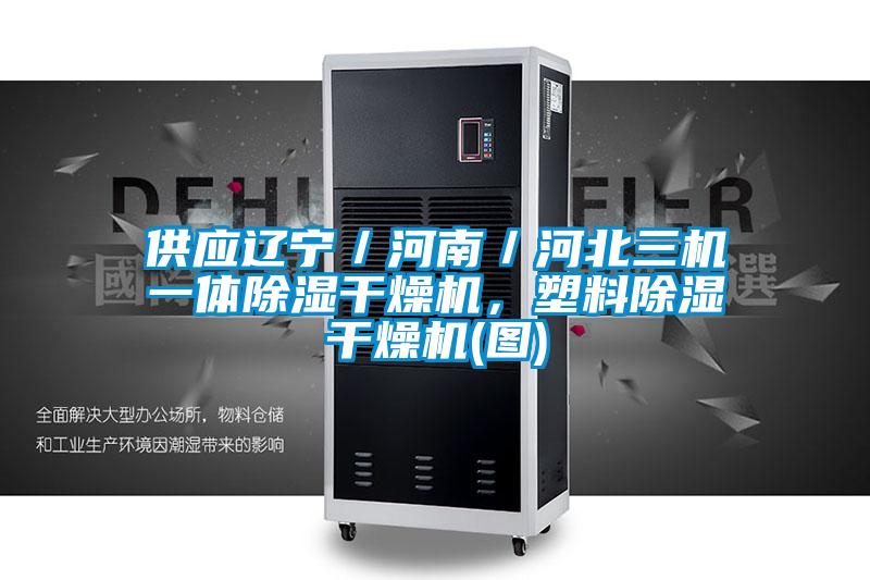 供應遼寧／河南／河北三機一體除濕干燥機，塑料除濕干燥機(圖)