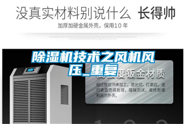 除濕機技術(shù)之風(fēng)機風(fēng)壓_重復