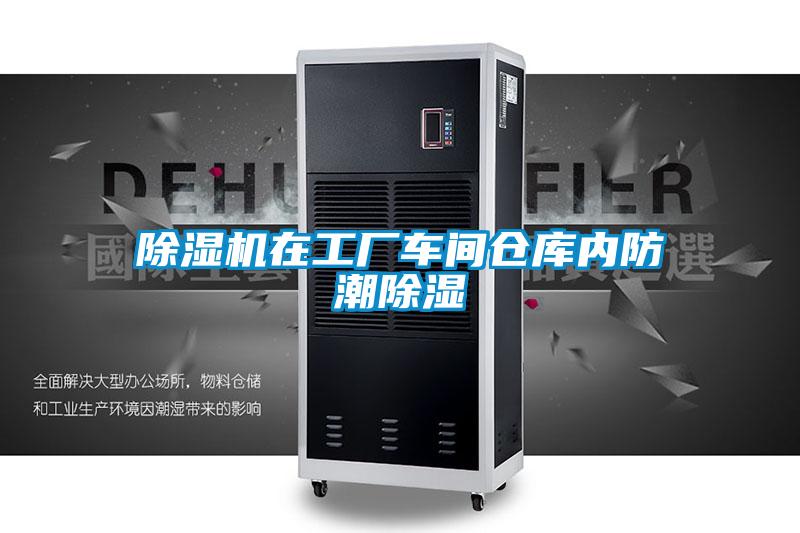 除濕機在工廠(chǎng)車(chē)間倉庫內防潮除濕