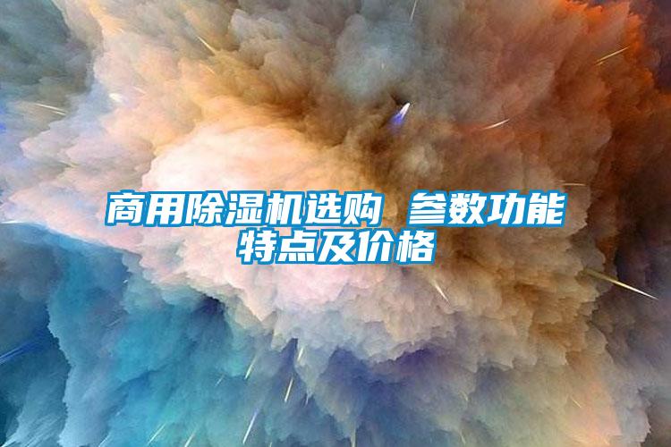 商用除濕機選購 參數功能特點(diǎn)及價(jià)格