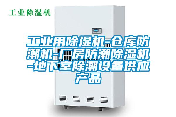 工業(yè)用除濕機-倉庫防潮機-廠(chǎng)房防潮除濕機-地下室除潮設備供應產(chǎn)品