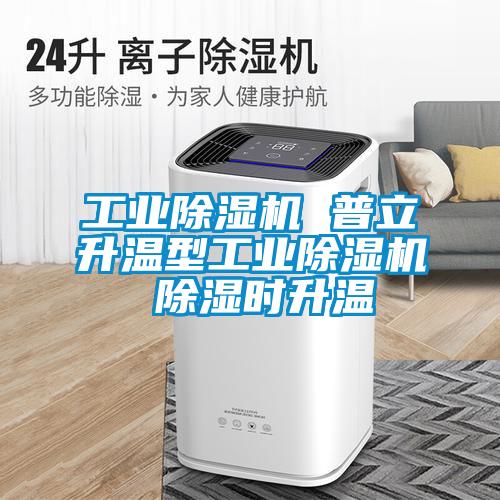 工業(yè)除濕機 普立升溫型工業(yè)除濕機 除濕時(shí)升溫