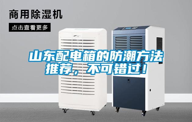山東配電箱的防潮方法推薦，不可錯過(guò)！
