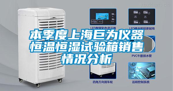 本季度上海巨為儀器恒溫恒濕試驗箱銷(xiāo)售情況分析