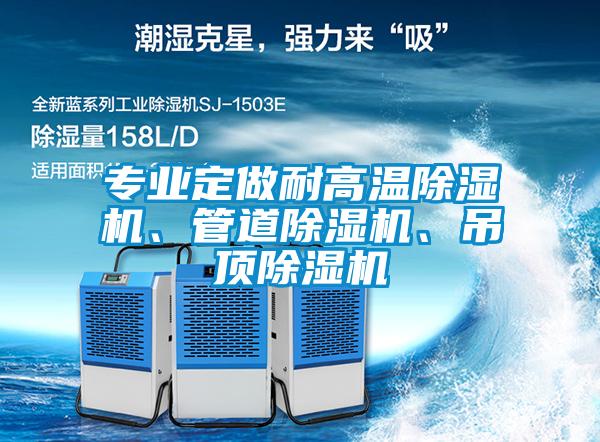 專(zhuān)業(yè)定做耐高溫除濕機、管道除濕機、吊頂除濕機