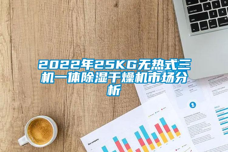 2022年25KG無(wú)熱式三機一體除濕干燥機市場(chǎng)分析