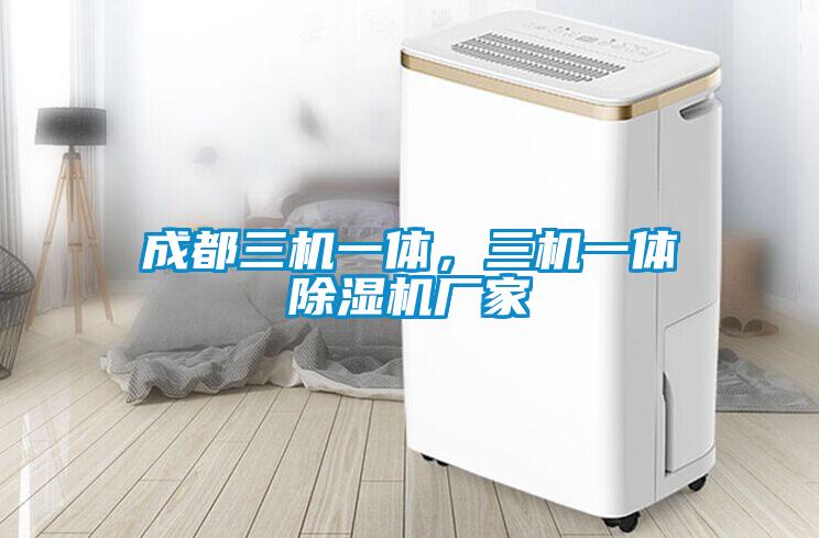 成都三機一體，三機一體除濕機廠(chǎng)家