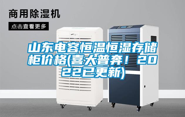 山東電容恒溫恒濕存儲柜價(jià)格(喜大普奔！2022已更新)