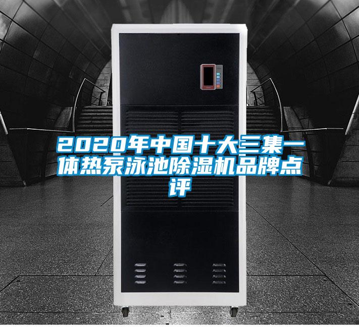 2020年中國十大三集一體熱泵泳池除濕機品牌點(diǎn)評