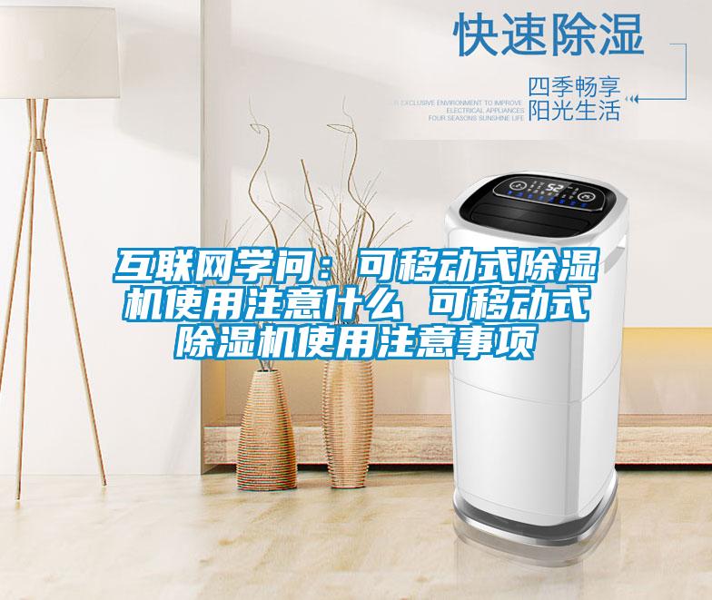 互聯(lián)網(wǎng)學(xué)問(wèn)：可移動(dòng)式除濕機使用注意什么 可移動(dòng)式除濕機使用注意事項