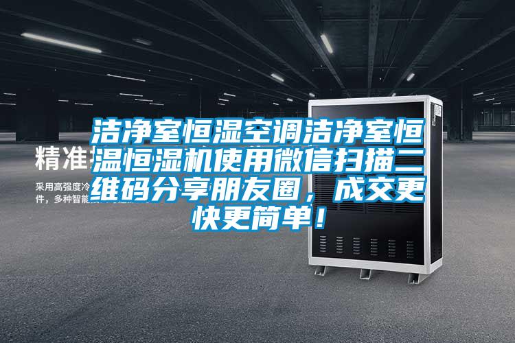 潔凈室恒濕空調潔凈室恒溫恒濕機使用微信掃描二維碼分享朋友圈，成交更快更簡(jiǎn)單！