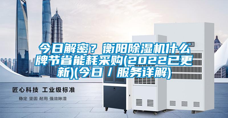 今日解密？衡陽(yáng)除濕機什么牌節省能耗采購(2022已更新)(今日／服務(wù)詳解)