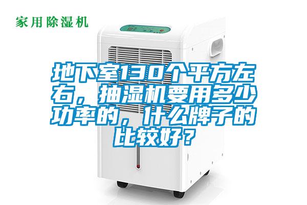 地下室130個(gè)平方左右，抽濕機要用多少功率的，什么牌子的比較好？