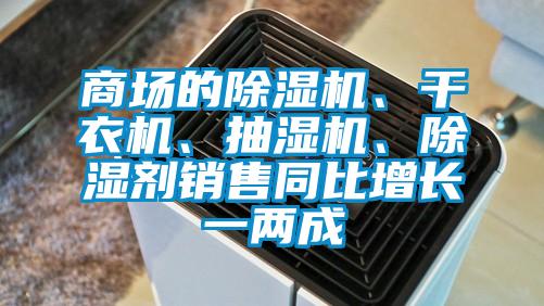 商場(chǎng)的除濕機、干衣機、抽濕機、除濕劑銷(xiāo)售同比增長(cháng)一兩成