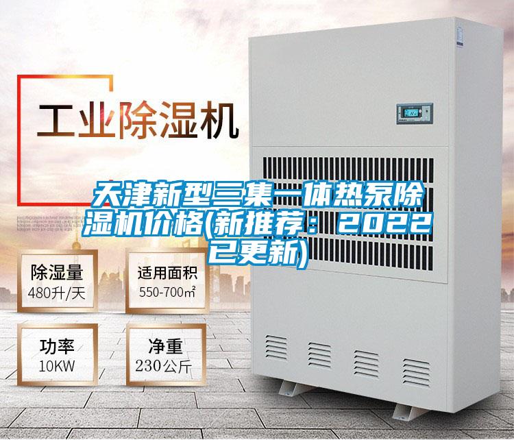 天津新型三集一體熱泵除濕機價(jià)格(新推薦：2022已更新)