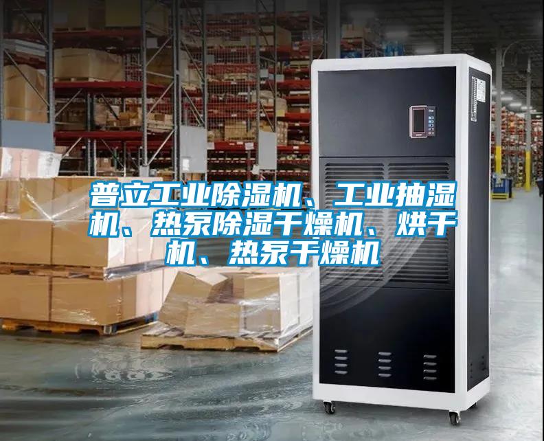 普立工業(yè)除濕機、工業(yè)抽濕機、熱泵除濕干燥機、烘干機、熱泵干燥機