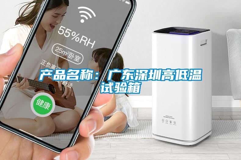 產(chǎn)品名稱(chēng)：廣東深圳高低溫試驗箱