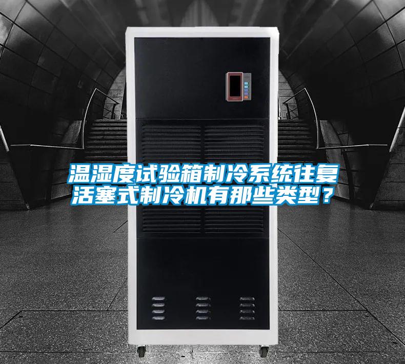 溫濕度試驗箱制冷系統往復活塞式制冷機有那些類(lèi)型？