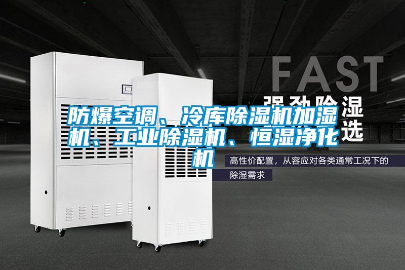 防爆空調、冷庫除濕機加濕機、工業(yè)除濕機、恒濕凈化機