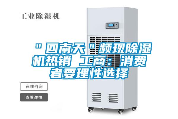 ＂回南天＂頻現除濕機熱銷(xiāo) 工商：消費者要理性選擇