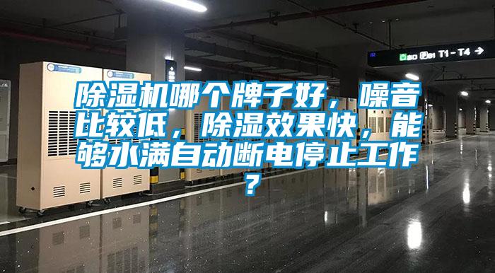 除濕機哪個(gè)牌子好，噪音比較低，除濕效果快，能夠水滿(mǎn)自動(dòng)斷電停止工作？