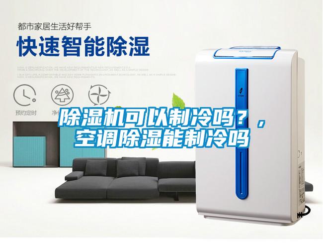除濕機可以制冷嗎？,空調除濕能制冷嗎