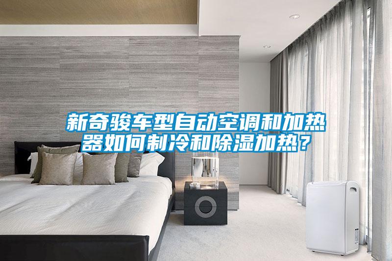 新奇駿車(chē)型自動(dòng)空調和加熱器如何制冷和除濕加熱？