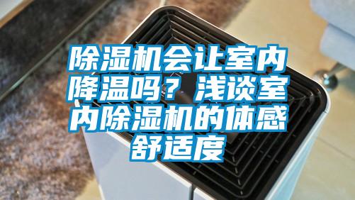 除濕機會(huì )讓室內降溫嗎？淺談室內除濕機的體感舒適度