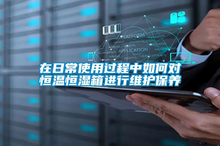 在日常使用過(guò)程中如何對恒溫恒濕箱進(jìn)行維護保養