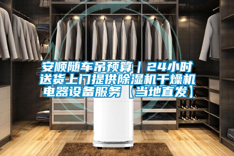 安順隨車(chē)吊預算｜24小時(shí)送貨上門(mén)提供除濕機干燥機電器設備服務(wù)【當地直發(fā)】