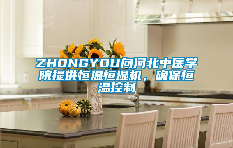 ZHONGYOU向河北中醫學(xué)院提供恒溫恒濕機，確保恒溫控制