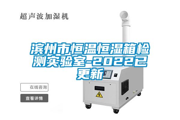 濱州市恒溫恒濕箱檢測實(shí)驗室-2022已更新