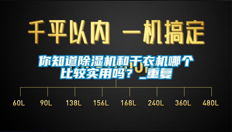 你知道除濕機和干衣機哪個(gè)比較實(shí)用嗎？_重復