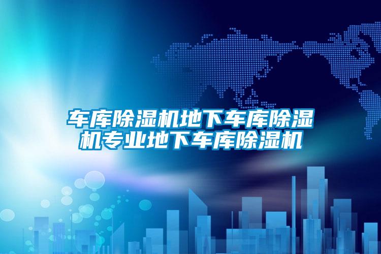 車(chē)庫除濕機地下車(chē)庫除濕機專(zhuān)業(yè)地下車(chē)庫除濕機