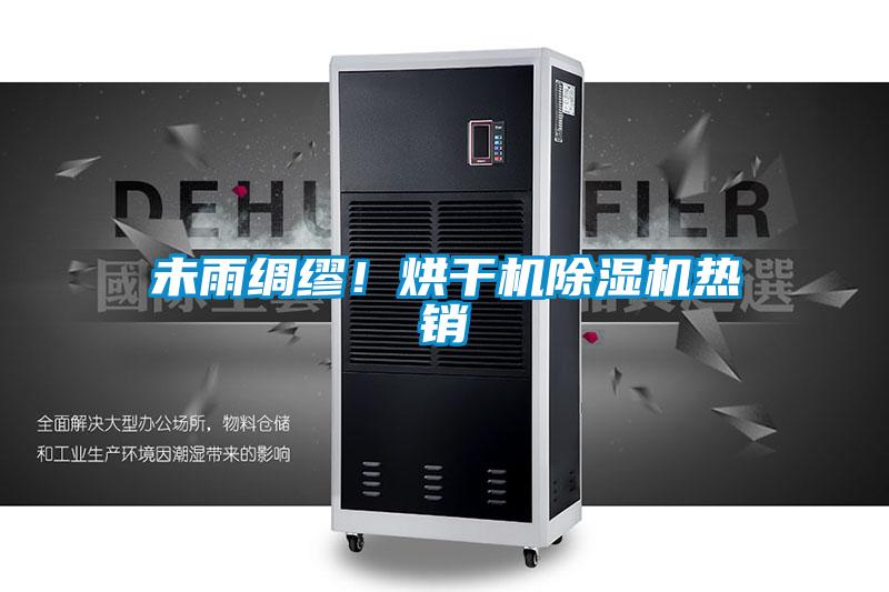 未雨綢繆！烘干機除濕機熱銷(xiāo)