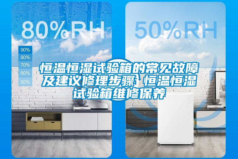恒溫恒濕試驗箱的常見(jiàn)故障及建議修理步驟 恒溫恒濕試驗箱維修保養