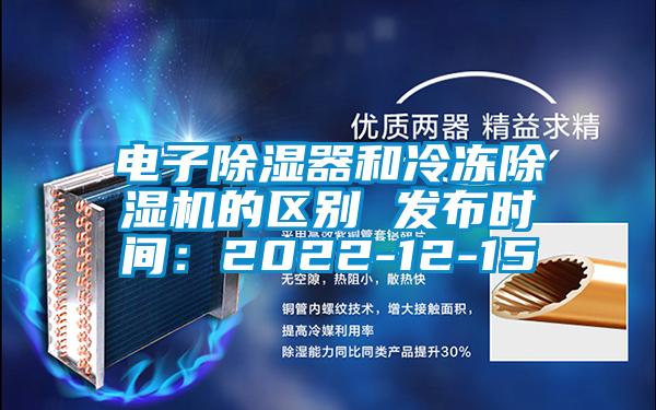 電子除濕器和冷凍除濕機的區別 發(fā)布時(shí)間：2022-12-15