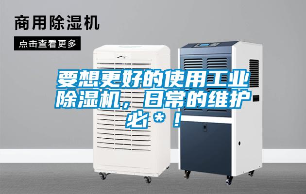 要想更好的使用工業(yè)除濕機，日常的維護必＊！