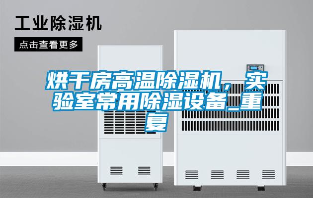 烘干房高溫除濕機，實(shí)驗室常用除濕設備_重復